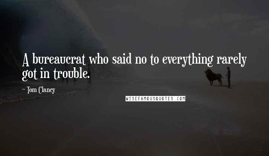 Tom Clancy Quotes: A bureaucrat who said no to everything rarely got in trouble.