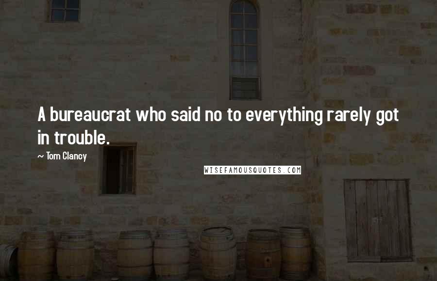 Tom Clancy Quotes: A bureaucrat who said no to everything rarely got in trouble.