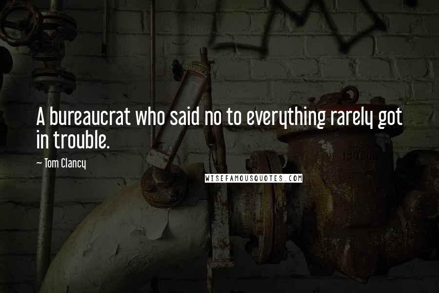 Tom Clancy Quotes: A bureaucrat who said no to everything rarely got in trouble.