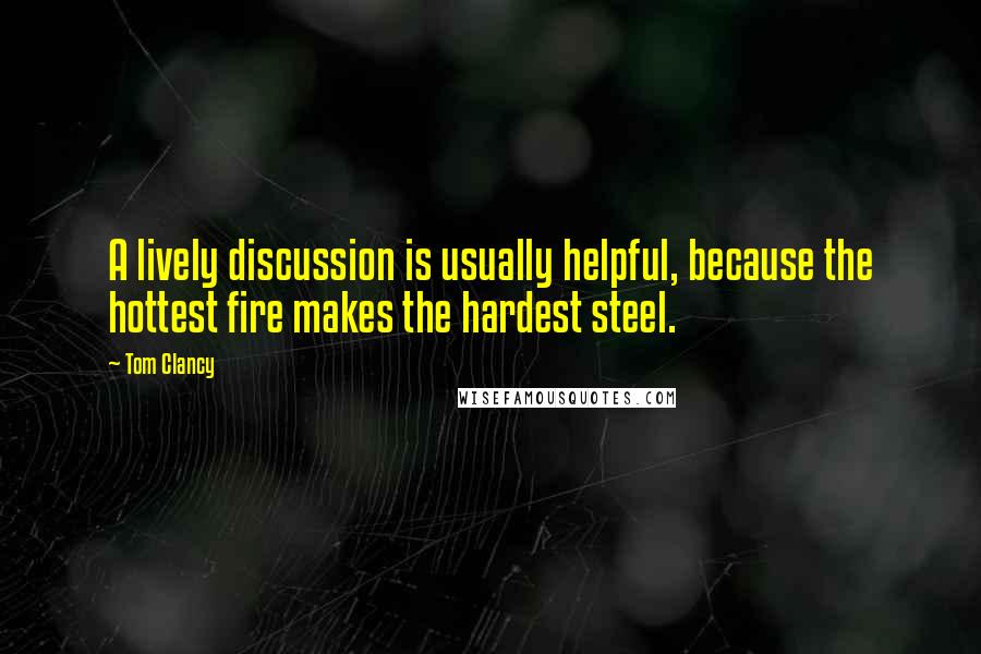 Tom Clancy Quotes: A lively discussion is usually helpful, because the hottest fire makes the hardest steel.