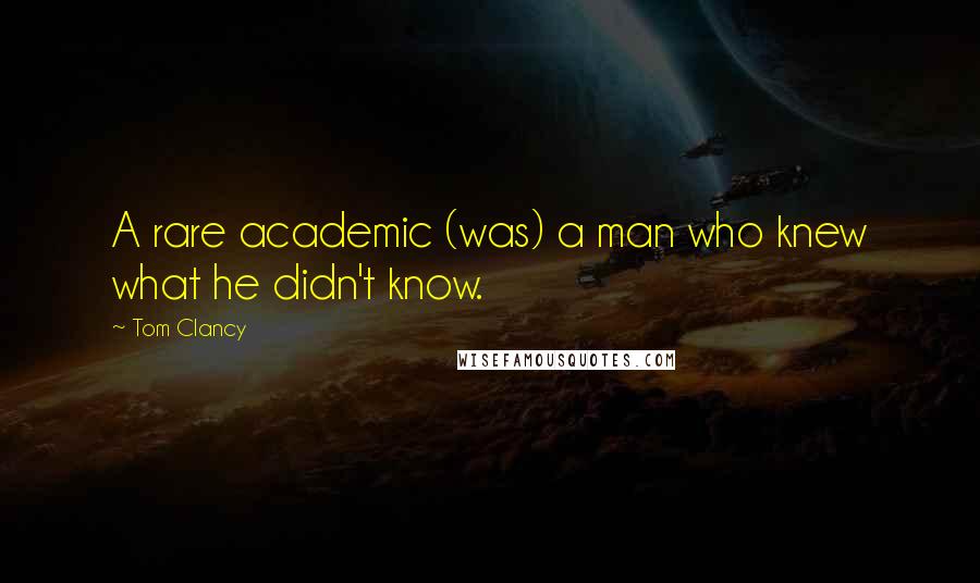 Tom Clancy Quotes: A rare academic (was) a man who knew what he didn't know.