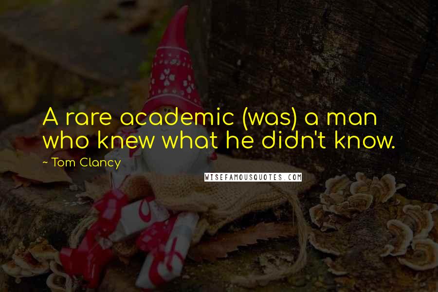 Tom Clancy Quotes: A rare academic (was) a man who knew what he didn't know.
