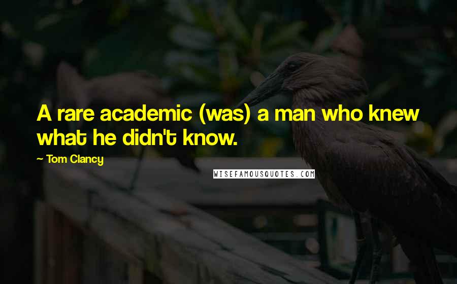 Tom Clancy Quotes: A rare academic (was) a man who knew what he didn't know.