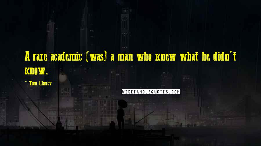 Tom Clancy Quotes: A rare academic (was) a man who knew what he didn't know.