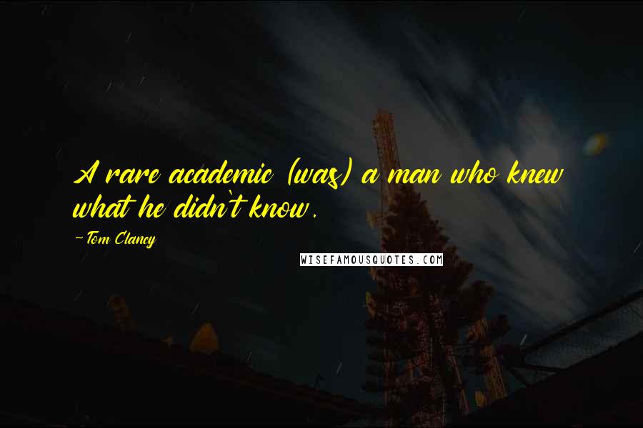 Tom Clancy Quotes: A rare academic (was) a man who knew what he didn't know.