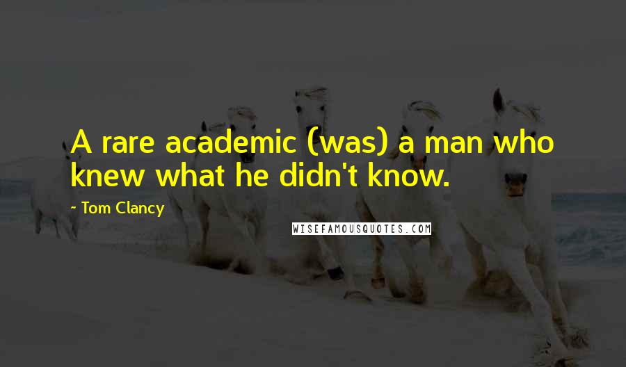 Tom Clancy Quotes: A rare academic (was) a man who knew what he didn't know.