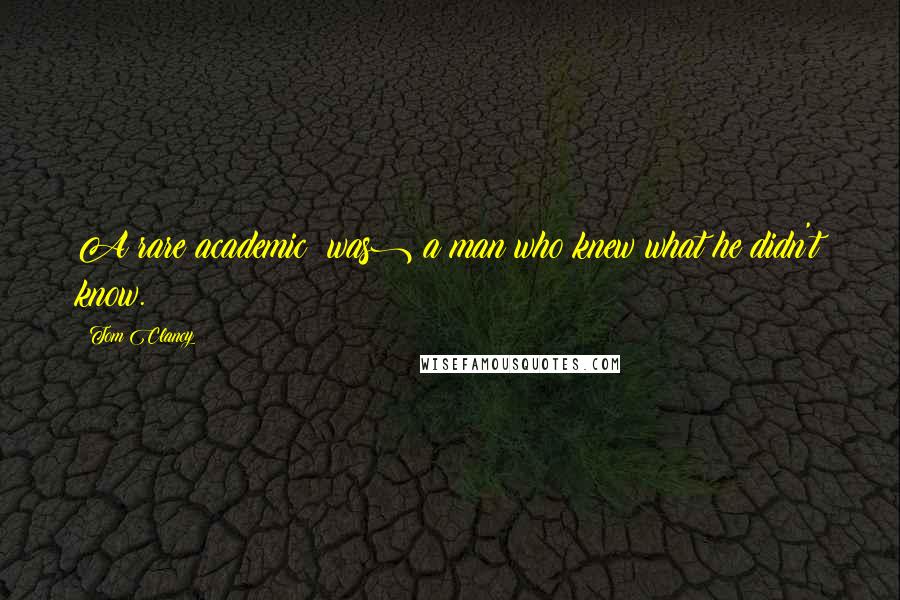 Tom Clancy Quotes: A rare academic (was) a man who knew what he didn't know.