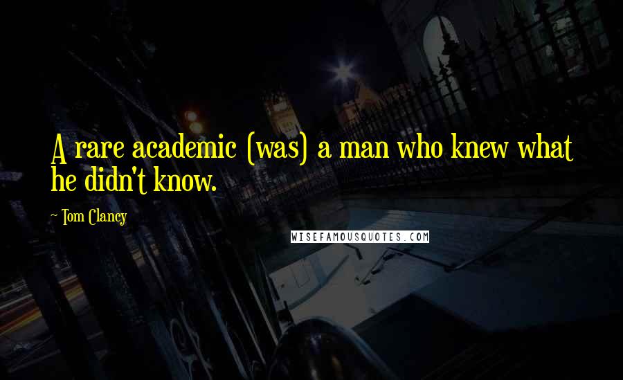 Tom Clancy Quotes: A rare academic (was) a man who knew what he didn't know.