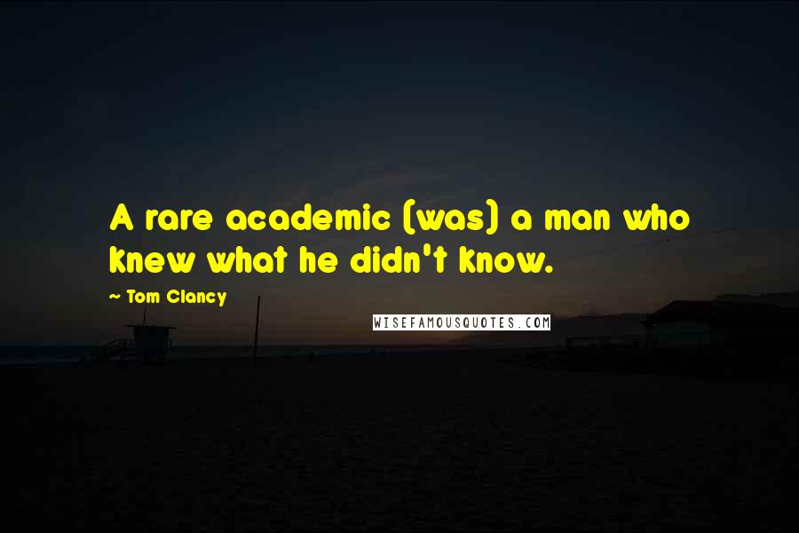 Tom Clancy Quotes: A rare academic (was) a man who knew what he didn't know.
