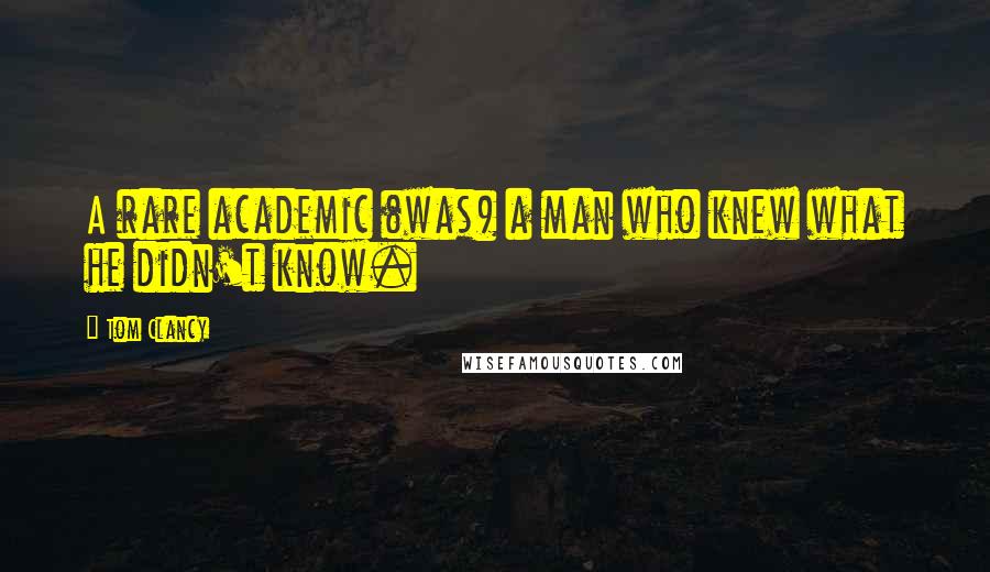 Tom Clancy Quotes: A rare academic (was) a man who knew what he didn't know.