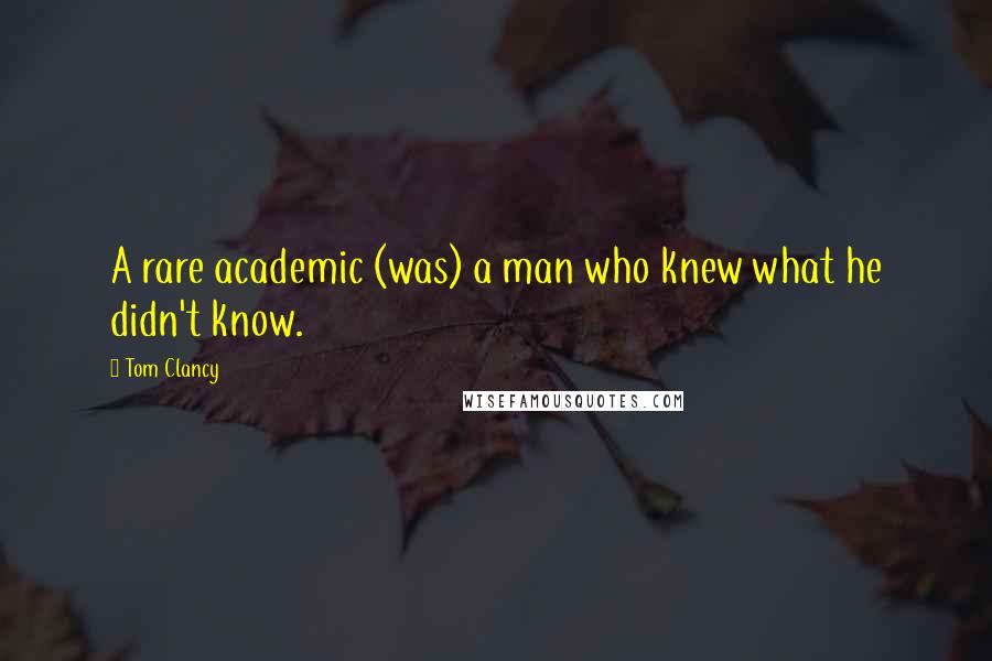 Tom Clancy Quotes: A rare academic (was) a man who knew what he didn't know.