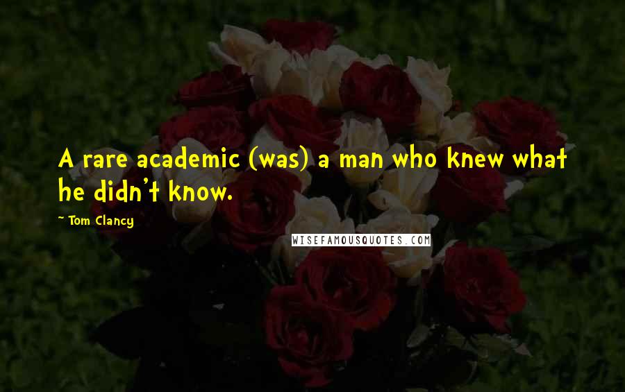 Tom Clancy Quotes: A rare academic (was) a man who knew what he didn't know.