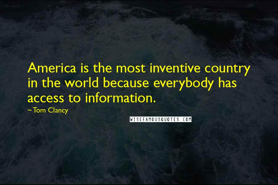 Tom Clancy Quotes: America is the most inventive country in the world because everybody has access to information.