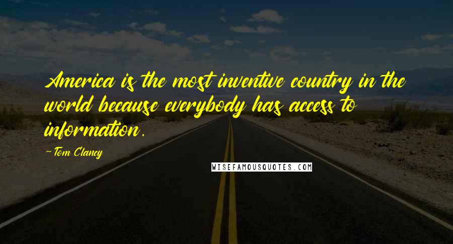 Tom Clancy Quotes: America is the most inventive country in the world because everybody has access to information.