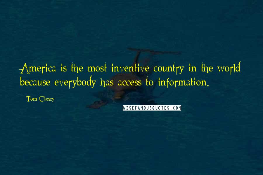 Tom Clancy Quotes: America is the most inventive country in the world because everybody has access to information.