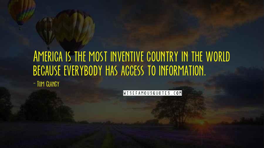 Tom Clancy Quotes: America is the most inventive country in the world because everybody has access to information.