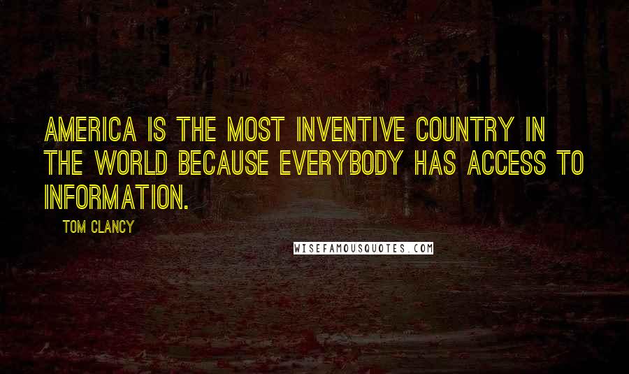 Tom Clancy Quotes: America is the most inventive country in the world because everybody has access to information.