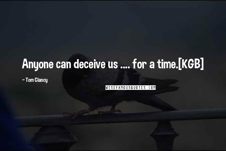 Tom Clancy Quotes: Anyone can deceive us .... for a time.[KGB]