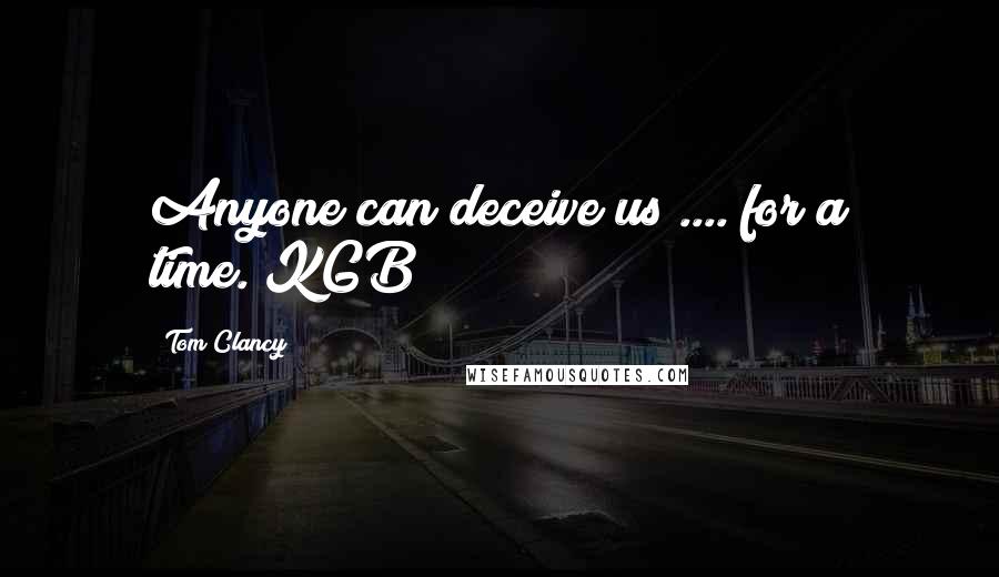 Tom Clancy Quotes: Anyone can deceive us .... for a time.[KGB]