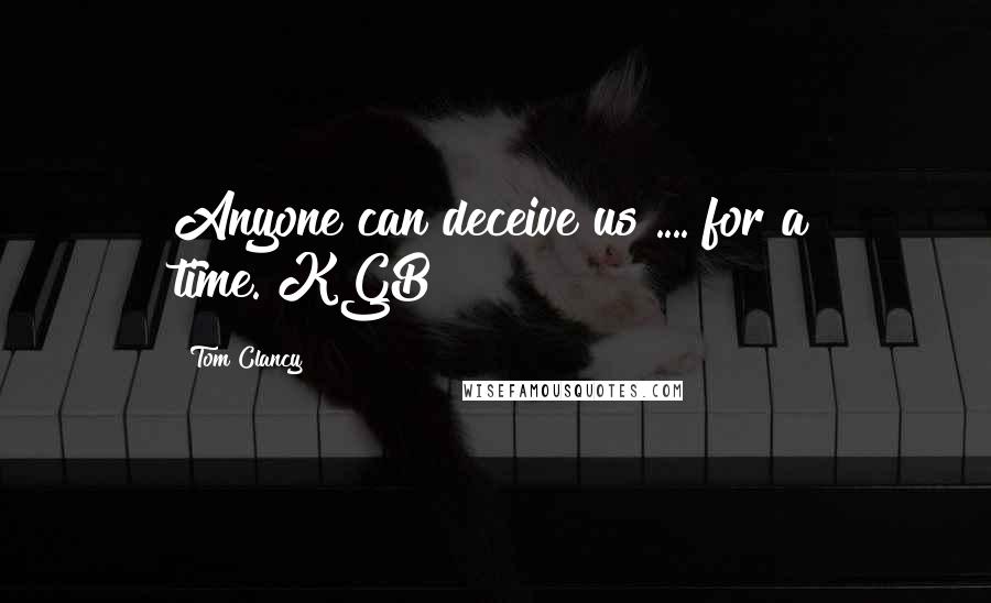 Tom Clancy Quotes: Anyone can deceive us .... for a time.[KGB]