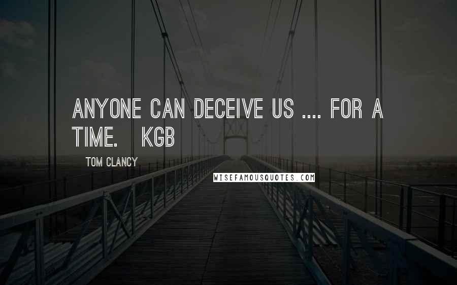 Tom Clancy Quotes: Anyone can deceive us .... for a time.[KGB]