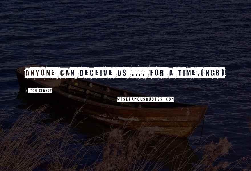 Tom Clancy Quotes: Anyone can deceive us .... for a time.[KGB]