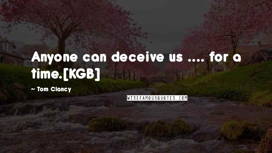 Tom Clancy Quotes: Anyone can deceive us .... for a time.[KGB]