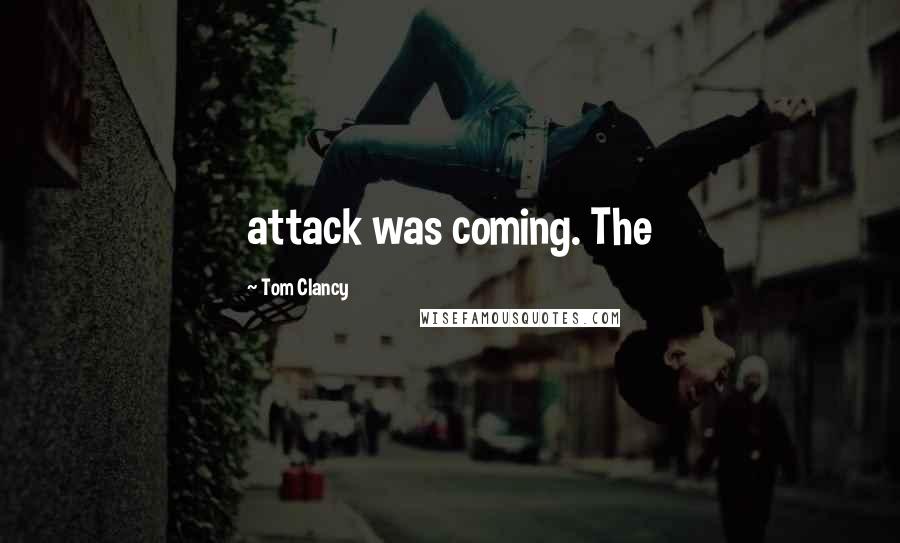 Tom Clancy Quotes: attack was coming. The