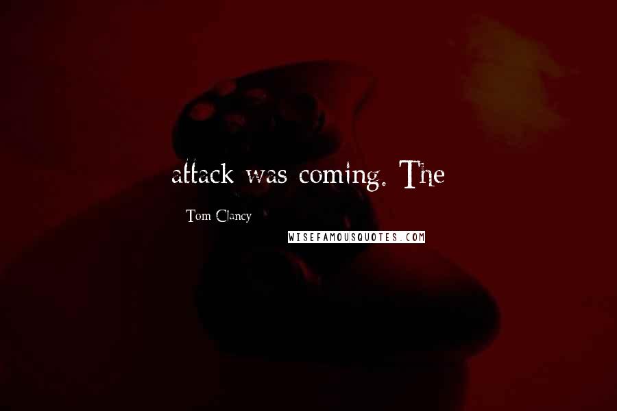 Tom Clancy Quotes: attack was coming. The