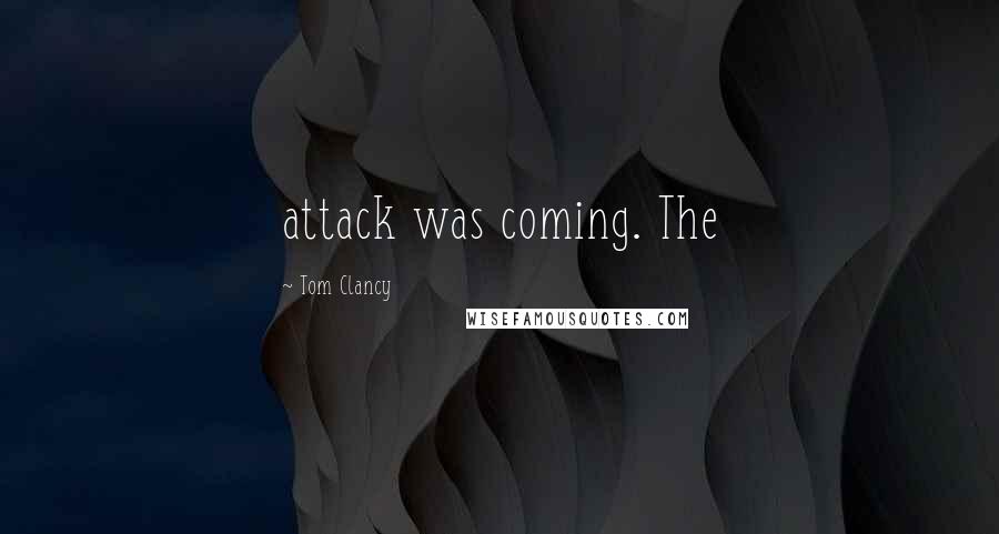 Tom Clancy Quotes: attack was coming. The