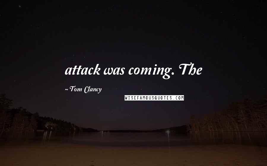 Tom Clancy Quotes: attack was coming. The