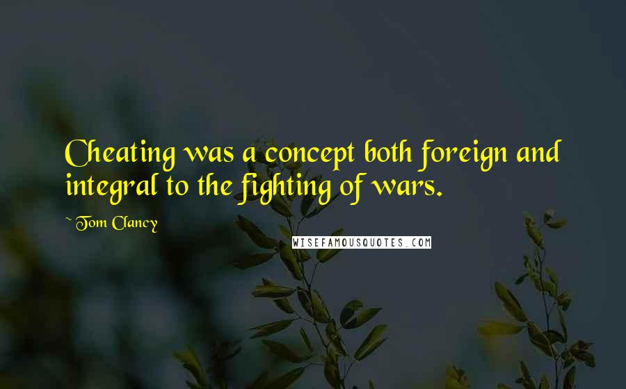 Tom Clancy Quotes: Cheating was a concept both foreign and integral to the fighting of wars.