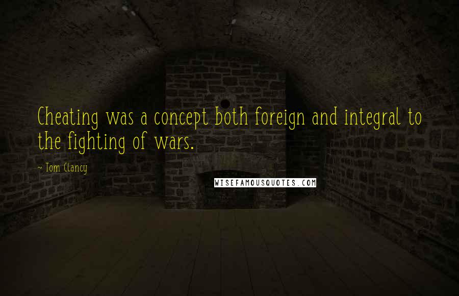 Tom Clancy Quotes: Cheating was a concept both foreign and integral to the fighting of wars.