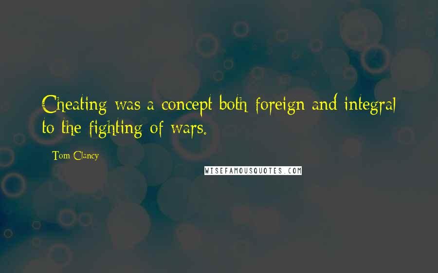 Tom Clancy Quotes: Cheating was a concept both foreign and integral to the fighting of wars.