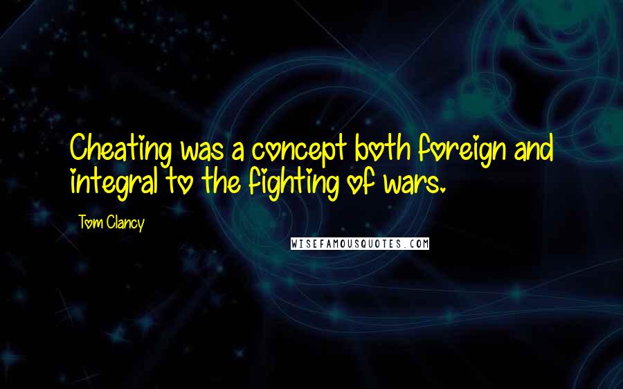 Tom Clancy Quotes: Cheating was a concept both foreign and integral to the fighting of wars.