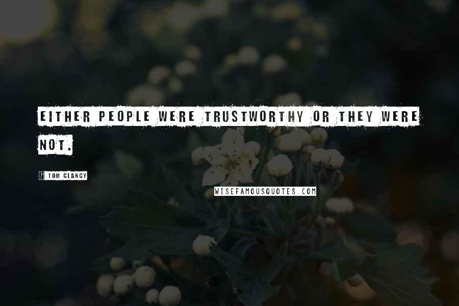 Tom Clancy Quotes: Either people were trustworthy or they were not.