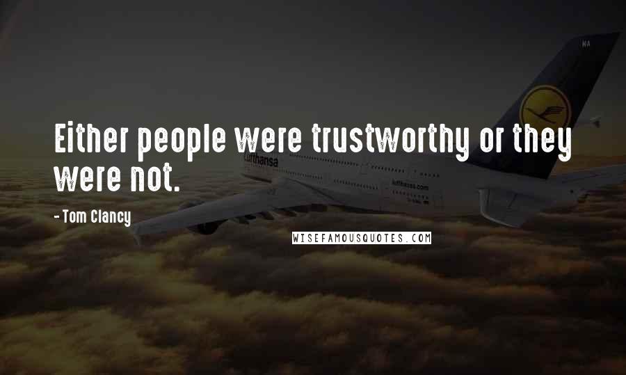 Tom Clancy Quotes: Either people were trustworthy or they were not.