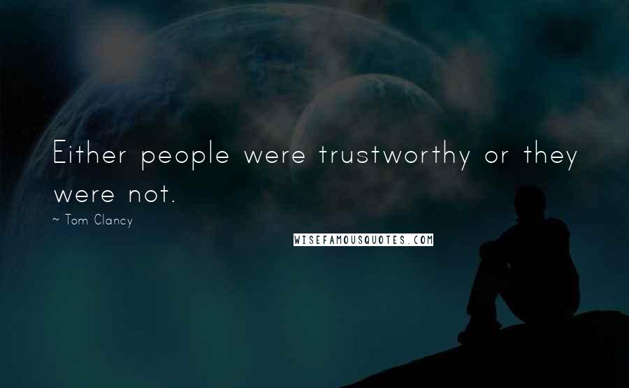 Tom Clancy Quotes: Either people were trustworthy or they were not.