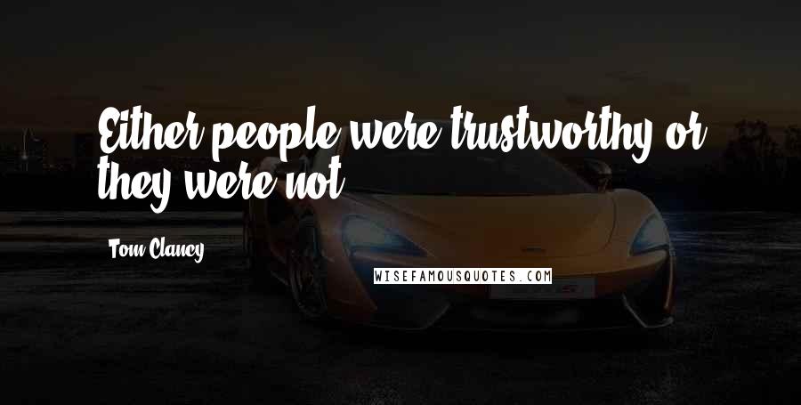 Tom Clancy Quotes: Either people were trustworthy or they were not.