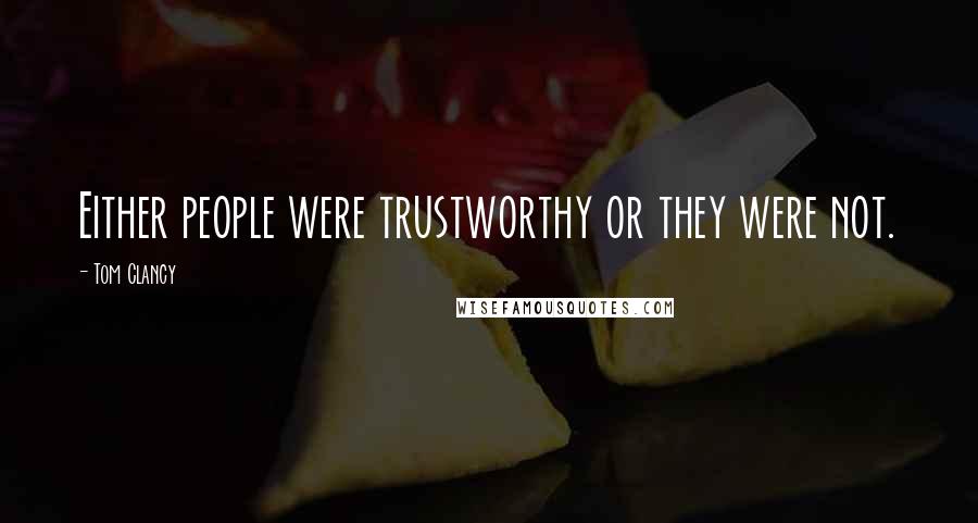 Tom Clancy Quotes: Either people were trustworthy or they were not.