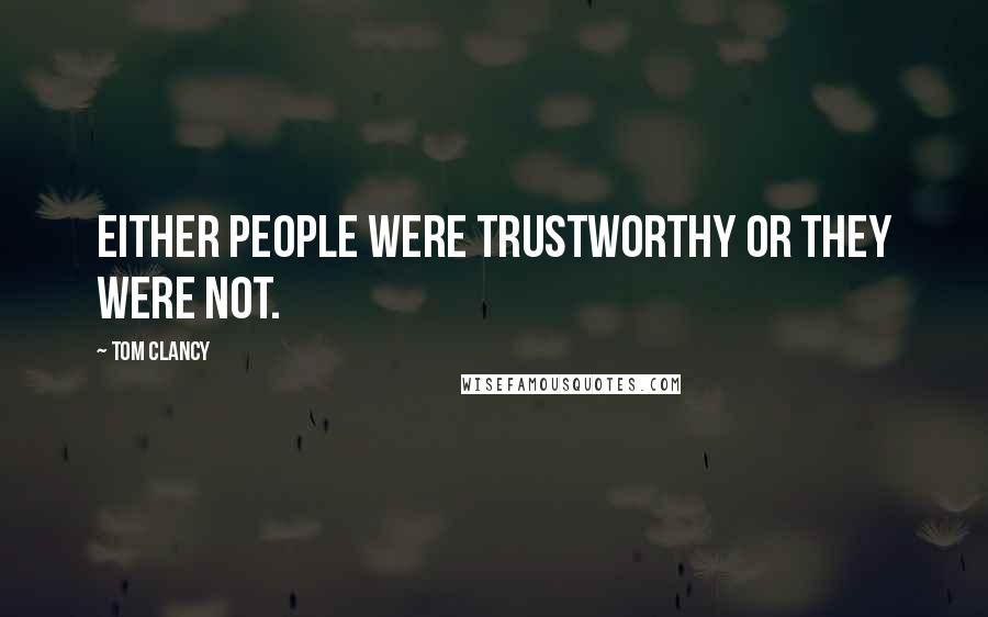 Tom Clancy Quotes: Either people were trustworthy or they were not.