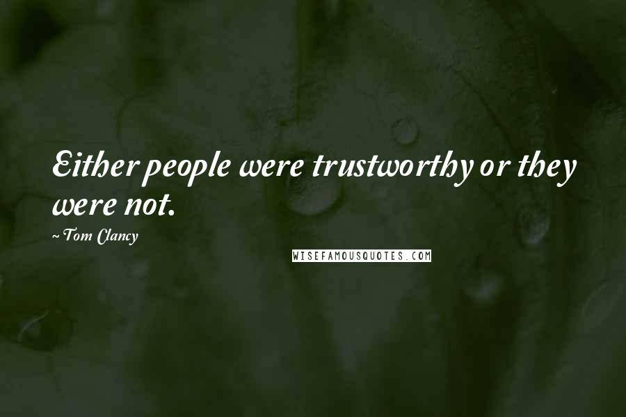 Tom Clancy Quotes: Either people were trustworthy or they were not.