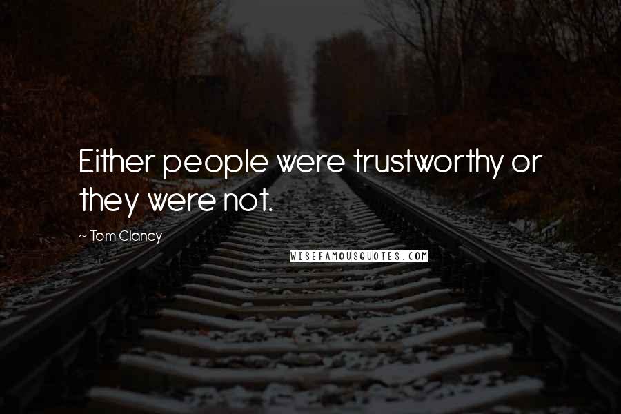 Tom Clancy Quotes: Either people were trustworthy or they were not.