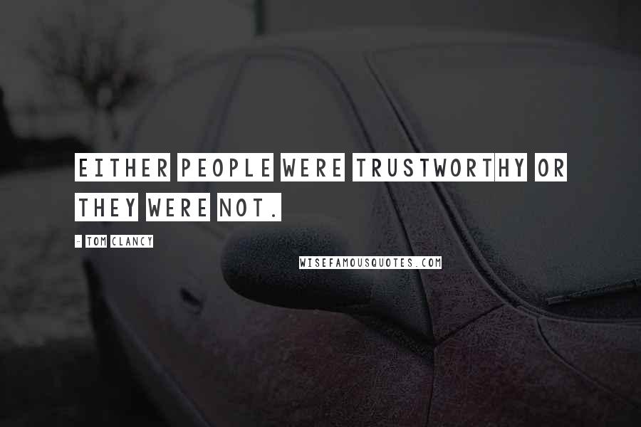 Tom Clancy Quotes: Either people were trustworthy or they were not.