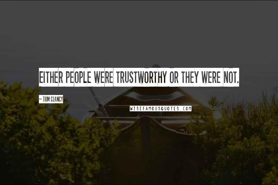 Tom Clancy Quotes: Either people were trustworthy or they were not.