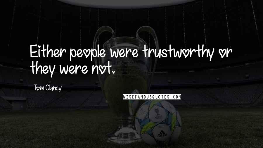 Tom Clancy Quotes: Either people were trustworthy or they were not.