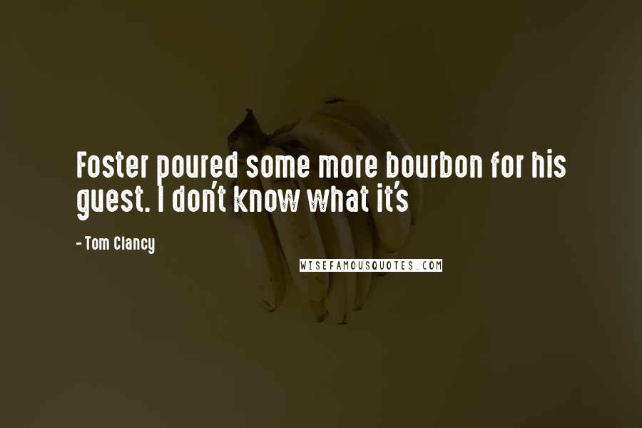 Tom Clancy Quotes: Foster poured some more bourbon for his guest. I don't know what it's
