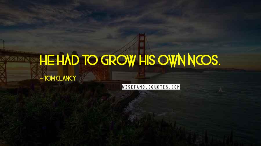 Tom Clancy Quotes: He had to grow his own NCOs.