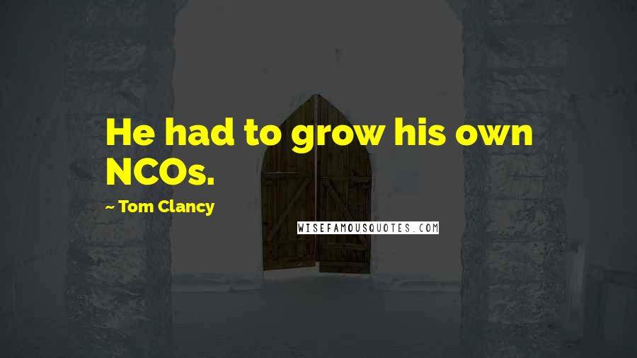 Tom Clancy Quotes: He had to grow his own NCOs.
