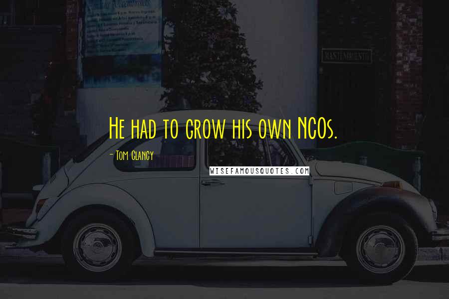 Tom Clancy Quotes: He had to grow his own NCOs.